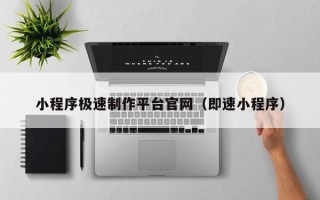 阿克苏小程序极速制作平台官网（即速小程序）