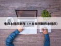 阿克苏电白小程序制作（小白如何制作小程序）