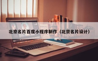 阿克苏北京名片百度小程序制作（北京名片设计）