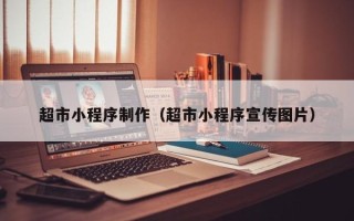 阿克苏超市小程序制作（超市小程序宣传图片）